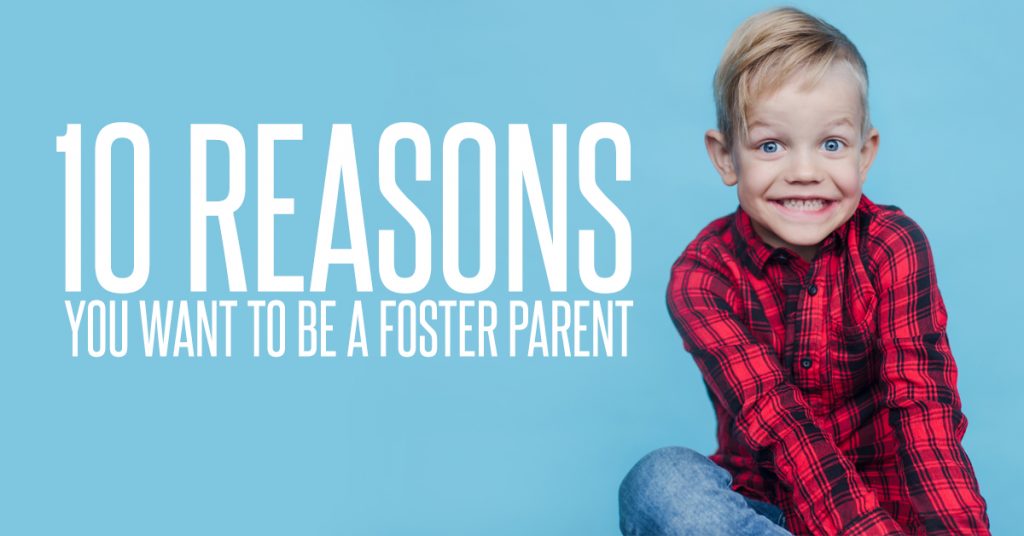 10 Reasons YOU Want to Be A Foster Parent