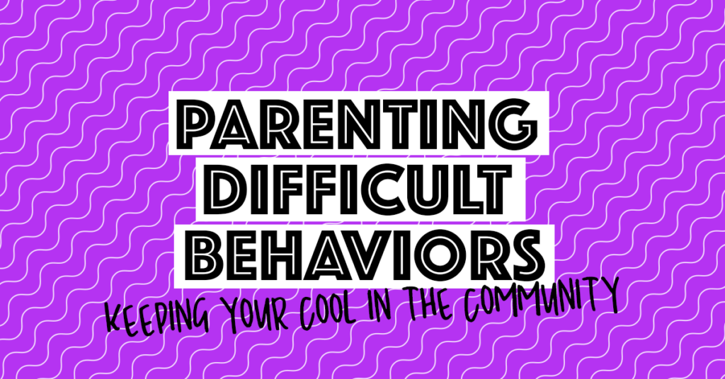 Parenting Difficult Behaviors | Keeping your cool in the community
