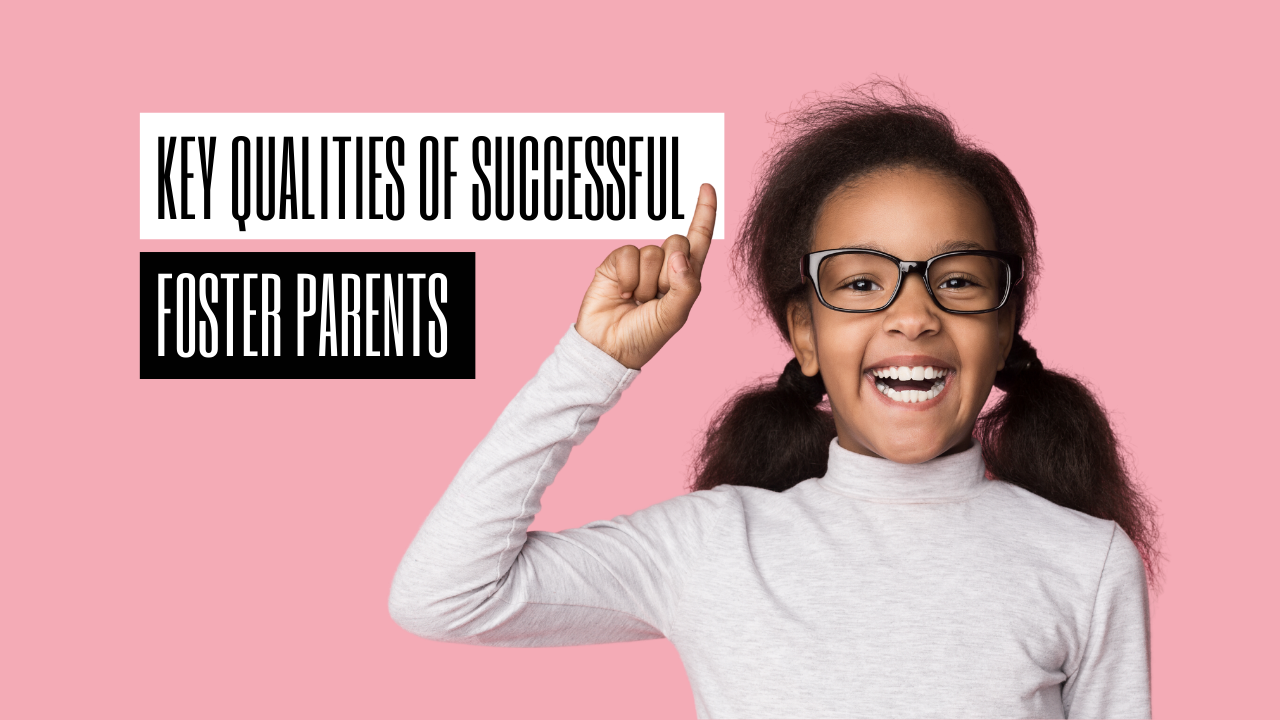 Key Qualities of Successful Foster Parents - Fostercare